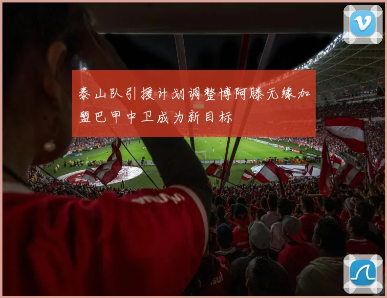 泰山队引援计划调整博阿滕无缘加盟巴甲中卫成为新目标