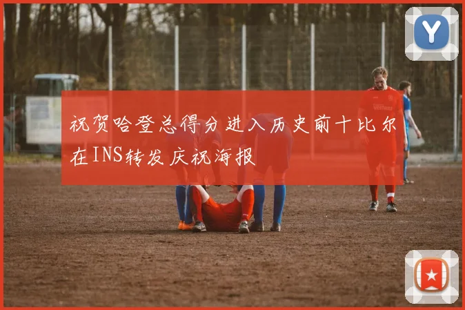 祝贺哈登总得分进入历史前十比尔在INS转发庆祝海报