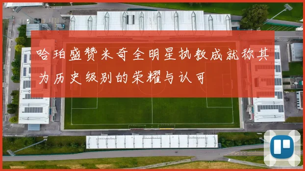 哈珀盛赞米奇全明星执教成就称其为历史级别的荣耀与认可