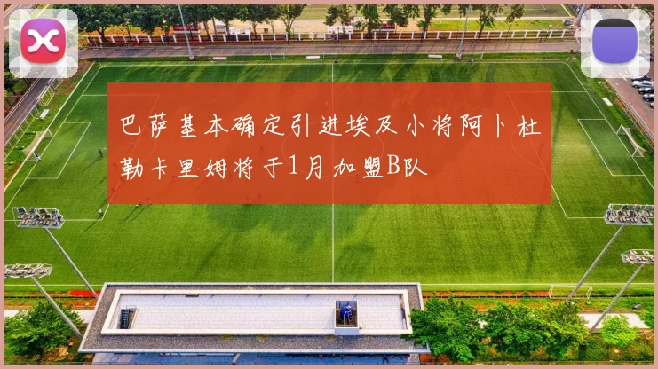 巴萨基本确定引进埃及小将阿卜杜勒卡里姆将于1月加盟B队